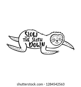 Cute sloth vector illustration with inspirational quote - Slow The Sloth Down. Handwritten lettering design. Hand drawn typography print with cartoon animal.