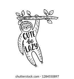 Cute sloth vector illustration with inspirational quote - Cute be lazy. Handwritten lettering design. Hand drawn typography print with cartoon animal and branch.