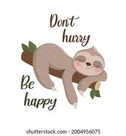 A cute smiling sloth lies on a tree branch. Slogan, Dont hurry, be happy. Vector illustration for clothes, t-shirts, mugs. EPS10 format.