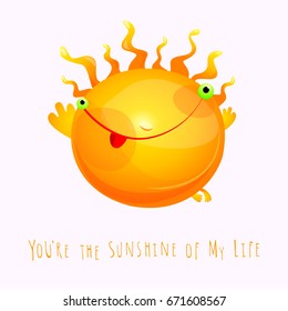 Cute smiling sun with flame hair with text you are sunshine of my life. Joy, love, friendship, positiveness symbol. Picture or greeting card.