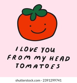 Cute smiling tomato. Handwriting phrase - I love you to my head tomatoes. Greeting card. Vector hand drawn illustration on pink background.