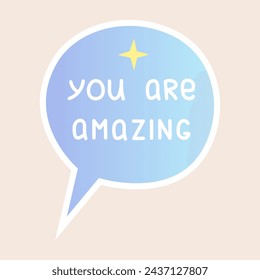 Cute speech bubble sticker with compliment. You are amazing.  Positive handwritten phrase and gradient background. Motivation or self love theme. Vector illustration.