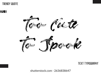 Too Cute To Spook  Brush Text Typescript Trendy Quote For T-Shirt Designs