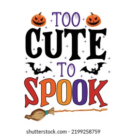 Too cute to spook Happy Halloween shirt print template, Pumpkin Fall Witches Halloween Costume shirt design