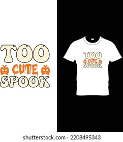 Too cute spook T-shirt design, t-shirt design template. Happy Halloween, women, Halloween, vector, t-shirt, Halloween t-shirt design vector