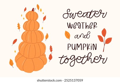 Cute stack of pumpkin with autumn leaves. Illustration with quote "Sweater Weather and Pumpkin Together." Perfect for fall themed greeting cards, decorations, and prints.