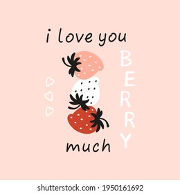 Cute Strawberries. I Love you Berry much. Funny Slogan with Strawberry. Summer Card, Print or Poster with Berries and inspirational message about Love. Vector illustration