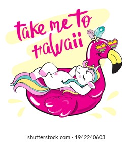 A cute summer unicorn floats on an inflatable flamingo and the inscription take me to Hawaii. Vector illustration for t-shirt design, greeting cards