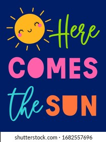 Cute sun cartoon with colorful text "Here comes the sun". Typography design for summer holidays concept.