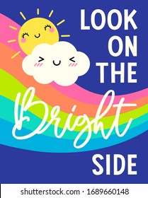 Cute sun, cloud cartoon and rainbow background with quotes "Look on the bright side" for greeting card design. Motivational quotes with typography design.