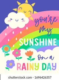 Cute sun and cloud cartoon and rainbow background with quotes "You're my sunshine on a rainy day" for greeting card.  Love concept card design.