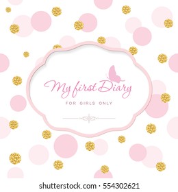 Cute template for notebook cover for girls. My first Diary. Laser cutout frame on seamless polka dot pattern with glitter confetti.  Vector EPS10.