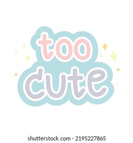 Too cute text cartoon design on white background.Image for card,poster,sticker.Message  handwritten.Pastel.Kawaii.Vector.Illustration.