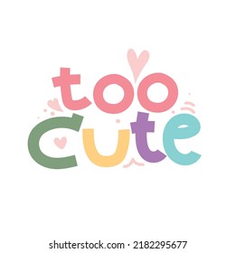 Too cute text message cartoon.Font design.Kid graphic.Handwritten.Isolated.Kawaii.Vector.Illustration.