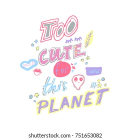 Too cute for this planet. Hand drawn lettering with with alien face, eyelashes, lipstick kiss and stars. Vector illustration