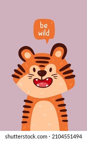 Cute tiger portrait and be wild quote. Vector illustration with simple animal character isolated on background. Design for birthday invitation, baby shower, card, poster, clothing. Art for kids.