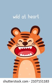 Cute tiger roaring portrait and wild at heart quote. Vector illustration with simple animal character isolated on background. Design for birthday invitation, baby shower, card, poster, clothing.