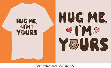 A cute t-shirt design with bold "Hug Me I'm Yours" text in a rounded font, a teddy bear graphic, and charming heart icons. Perfect for love-themed occasions.