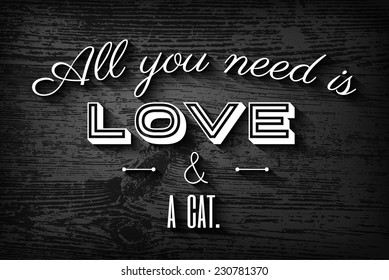 Cute typographic poster for cat lovers."All you need is love and a cat", typography on black and white wooden background