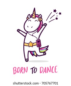 Cute unicorn dancing like a star. Comic character and text Born To Dance isolated on white background. Vector cartoon style illustration for kids t shirt design
