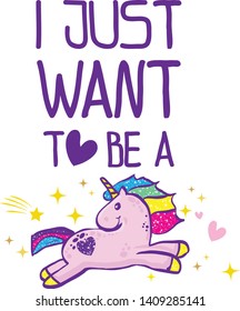 cute unicorn print. t shirt design with original  glitter calligraphic text. Kids magic slogan, for clothes, banner, girls, women, child. hand written text  - I just want to be a unicorn