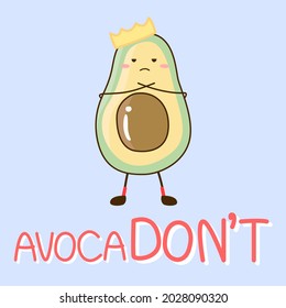 Cute upset avocado wearing crown with quote "Avocadon't" on pastel blue background. Fruit and food pun for card design