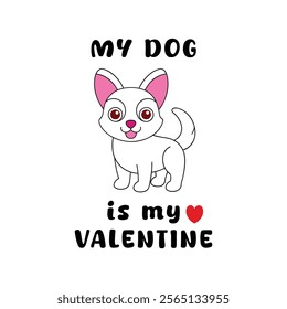 Cute valentine dog with text My dog is my Valentine. Best for valentine t-shirt, printing, greeting card and poster design.