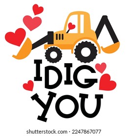 Cute Valentine excavator. I dig you lettering vector cartoon illustration.