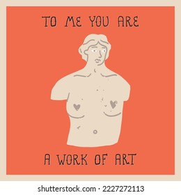 Cute Valentine's Day greeting card design. A woman's museum statue, a stone sculpture of Goddes, a bust, and To Me You Are a Work Of Art hand lettering. Vector retro-style illustration.