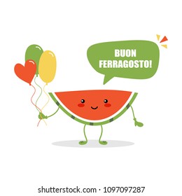 Cute vector card, illustration with watermelon cartoon character holding colorful balloons for italian traditional august holiday Ferragosto.
