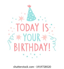 Cute vector illustration in doodle style with text lettering "Today is your birthday!" Party birthday concept with hat, confetti and stars around. For invitation card and greeting card