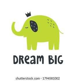 Cute vector illustration with green elephant with little crown and text lettering "Dream big". Adorable motivation and inspiration concept. For poster, sticker, postcard, blog and design