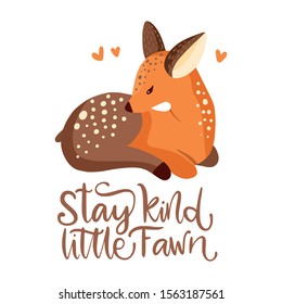 Cute vector illustration with a little fawn woodland animal in a flat style. Forest nature hand painted reindeer postcard with a lettering quote - Stay kind little fawn.