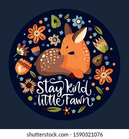 Cute vector illustration with a little fawn woodland animal in a flat style. Forest nature botanical floral hand painted reindeer postcard with a lettering quote - Stay kind little fawn.