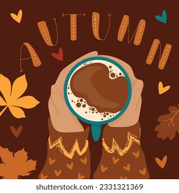 Cute vector illustration of objects, hands holding cup of coffee, autumn leaves and little hearts. Top view of hands with cocoa, tea or coffee. Trendy lettering. Vector illustration in flat style.