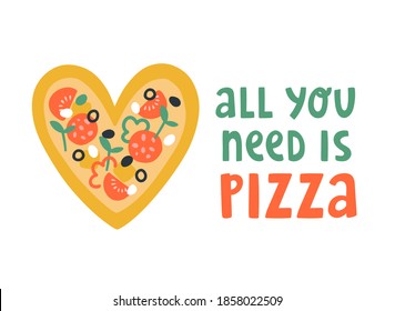 Cute vector illustration with pizza heart and text lettering "All you need is pizza". Design concept for promo, t-shirt, banner, poster, blog. Pepperoni pizza with cheese, tomato, olive and green