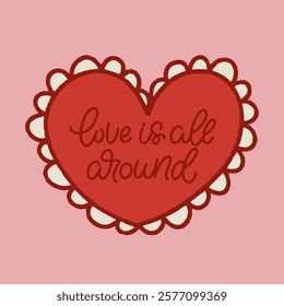 Cute vector illustration for Valentine's day. Card design. Love is all around. Simple heart with lettering element.