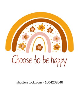 Cute vector poster with boho rainbow  decorated with flowers. Choose to be happy lettering. Great for kids playroom or bedroom decoration. Hand drawn illustration isolated on white. Muted colors. 