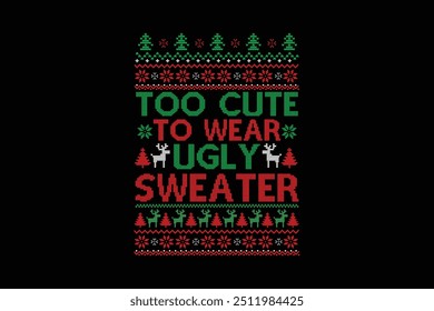 Too cute to wear ugly sweater, Ugly Christmas Sweater Sublimation Pattern T shirt design