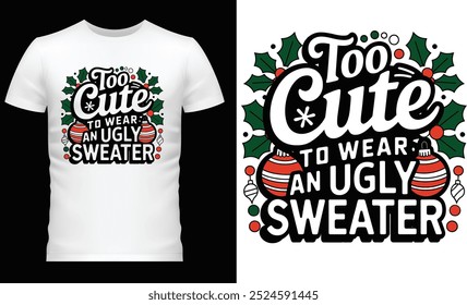 Too Cute to Wear an Ugly Sweater - Festive Christmas Tee