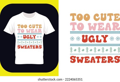 too cute to wear an ugly sweater. Funny Christmas quote and saying vector. too cute to wear an ugly sweater. Funny Christmas quote and saying vector.