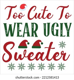 Too Cute To Wear Ugly Sweater, Merry Christmas shirts Print Template, Xmas Ugly Snow Santa Clouse New Year Holiday Candy Santa Hat vector illustration for Christmas hand lettered