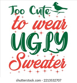 Too cute to  wear ugly sweater Merry Christmas shirt print template, funny Xmas shirt design, Santa Claus funny quotes typography design