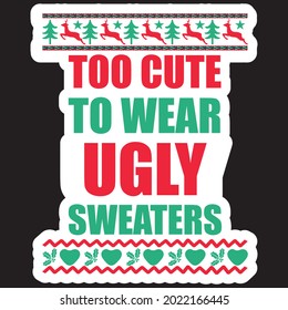 Too Cute To Wear Ugly Sweaters - Christmas Sweaters Design