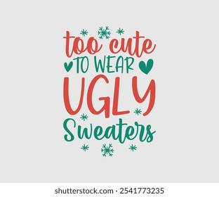 Too Cute To Wear Ugly Sweaters, Christmas Vector Design. Lettering Vector illustration. Good for scrapbooking, posters, templet, greeting cards, banners, textiles, T-shirts, and Christmas Quote