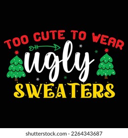 Too Cute To Wear Ugly Sweaters,  Merry Christmas shirts Print Template, Xmas Ugly Snow Santa Clouse New Year Holiday Candy Santa Hat vector illustration