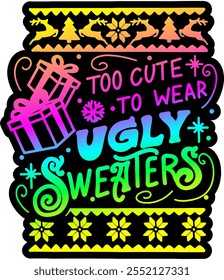 too cute to wear ugly sweaters merry christmas greeting rainbow colorful bright vibrant graphic design