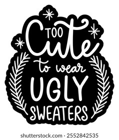 too cute to wear ugly sweaters merry christmas black vector graphic design and cut file