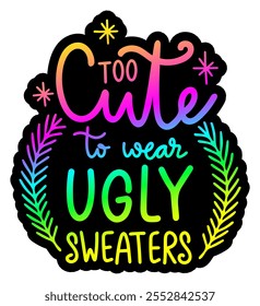 too cute to wear ugly sweaters merry christmas colorful bright rainbow graphic design