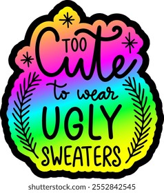 too cute to wear ugly sweaters merry christmas colorful bright rainbow graphic design